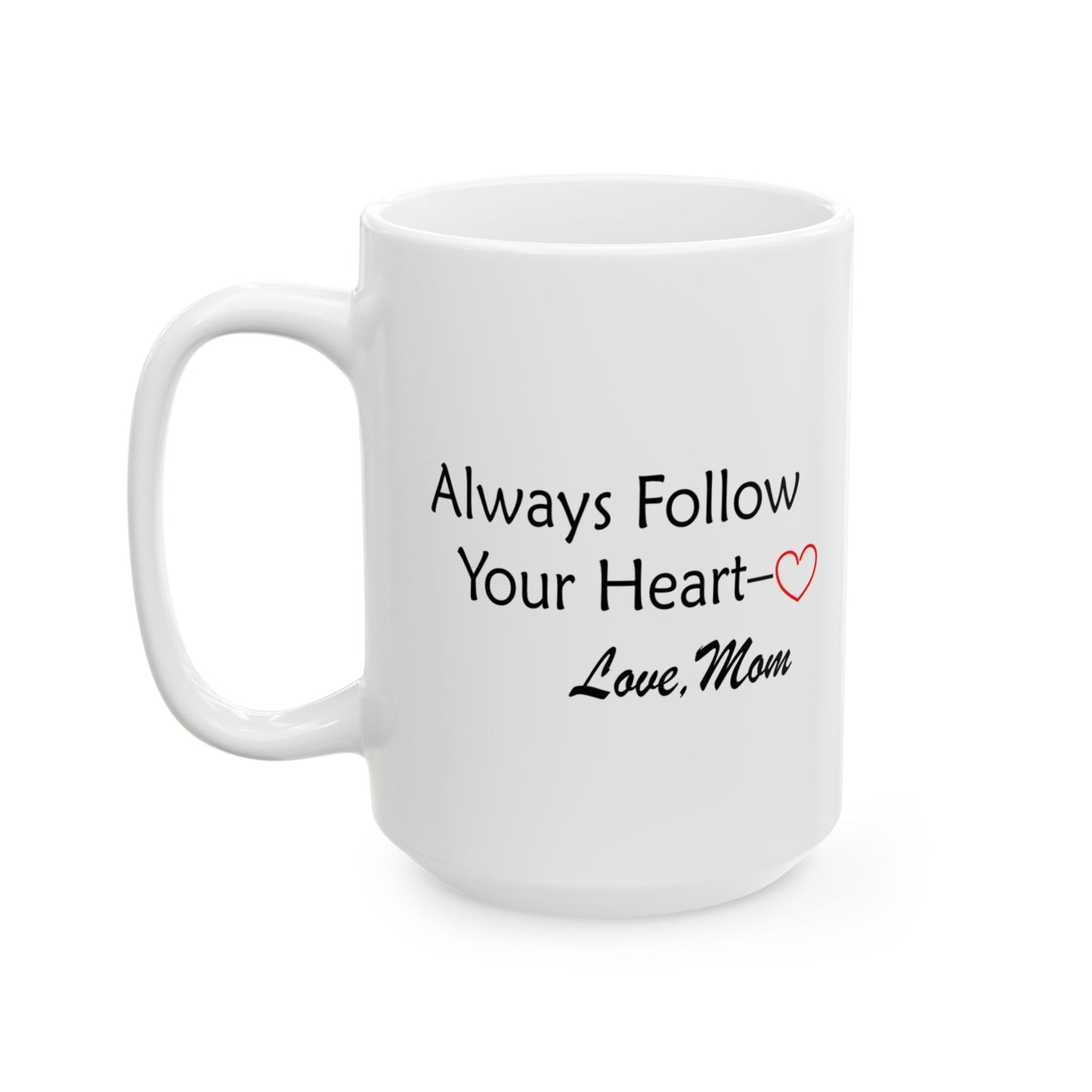 Ceramic Mug, (11oz, 15oz) - Always Follow Your Heart, Love Mom by Lynn Salem Creates