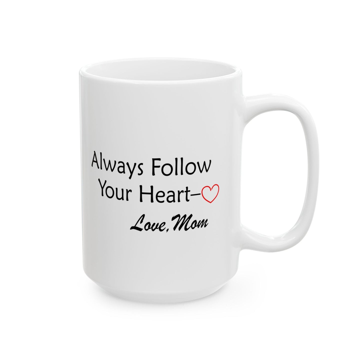 Ceramic Mug, (11oz, 15oz) - Always Follow Your Heart, Love Mom by Lynn Salem Creates