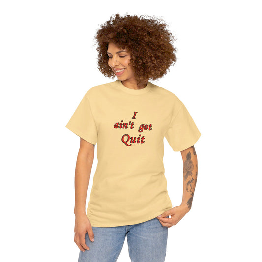 T-Shirt - Unisex Heavy Cotton - I ain't got Quit by Lynn Salem Creates
