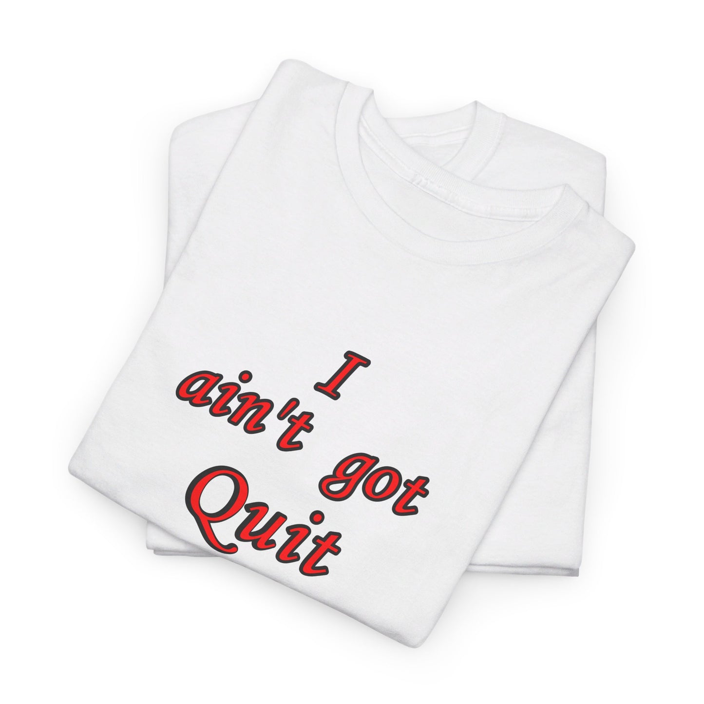 T-Shirt - Unisex Heavy Cotton - I ain't got Quit by Lynn Salem Creates