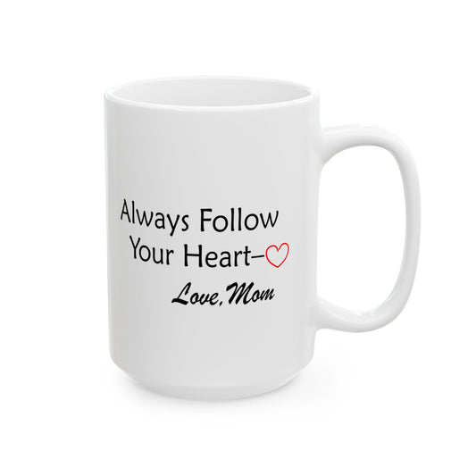 Ceramic Mug, (11oz, 15oz) - Always Follow Your Heart, Love Mom by Lynn Salem Creates